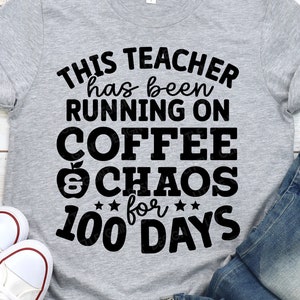 100 dias de escola SVG, este professor está tomando café e caos por 100 dias, 100 dias Teacher Shirt Svg, Svg Files for Cricut