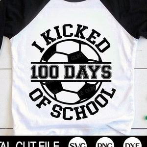 I Kicked 100 Days of School SVG, Boy 100 days SVG, Soccer Ball School Shirt, Sublimation PNG, Svg Files for Cricut