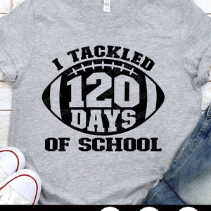 I Tackled 120 Days of School SVG, 100 days of School Svg, Football, School Svg, Teacher, 120 days Boy Shirt, Dxf, Png, Svg Files for Cricut