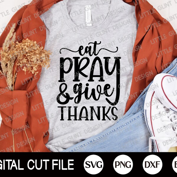 Eat pray give thanks SVG, Thanksgiving Svg, Turkey Svg, Fall Svg, Turkey Day Clip Art, Autumn, Thanksgiving Shirt, Svg Files For Cricut