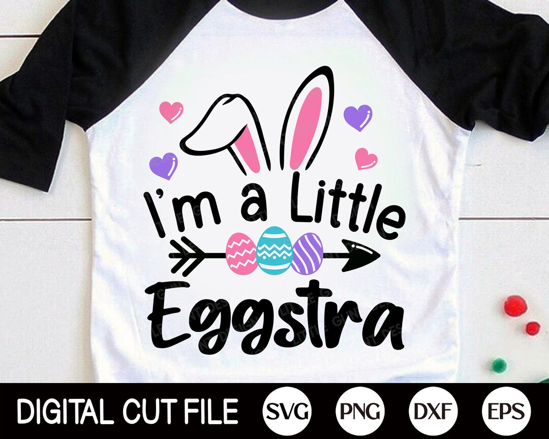 I'm A Little Eggstra SVG, Easter SVG, Easter Bunny Svg, Bunny Ears Svg ...