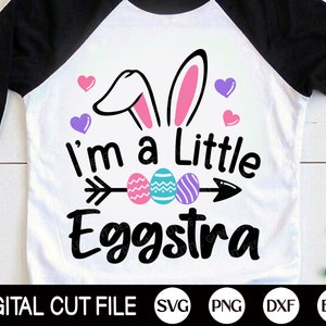 I'm A Little Eggstra SVG, Easter SVG, Easter Bunny Svg, Bunny Ears Svg, Kids Easter Shirt, Png, Dxf, Svg Files For Cricut, Silhouette