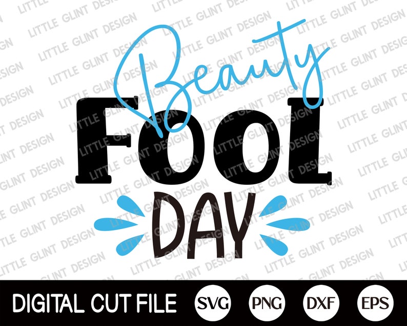 May include: A digital cut file design featuring the text "Beauty Fool Day" in black with blue water droplets. The text is surrounded by a repeating pattern of the words "Little Glint Design".