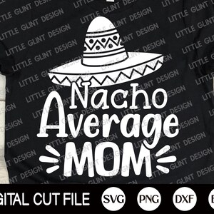 Cinco de Mayo Svg, Nacho durchschnittliche Mutter, Muttertag Shirt, Margarita Svg, Mama mexikanische Shirt, Geschenk für Mama, Dxf, Svg Dateien für Cricut