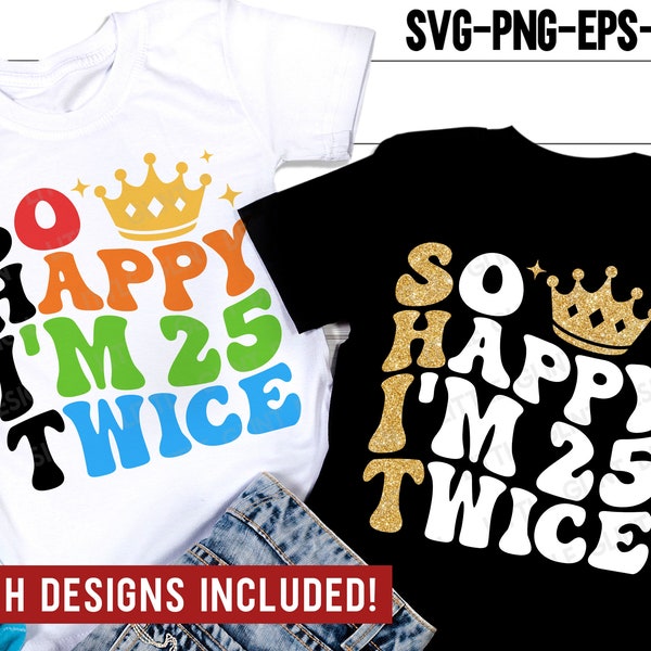 So Happy I’m 25 Twice SVG, 50 and fabulous SVG, 50th Birthday Shirt Svg, Fifty Birthday Gift, Png, Svg Files For Cricut