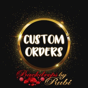 May include: Gold circle with the text "CUSTOM ORDERS" in white letters on a black background. The circle is surrounded by gold glitter. The text "Backdrops by Rubi" is below the circle in red letters with red gemstones.