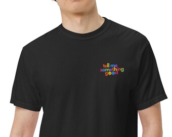 Embroidered Rainbow T-Shirt: Comfort Colors "Tell Me Something Good" Tee