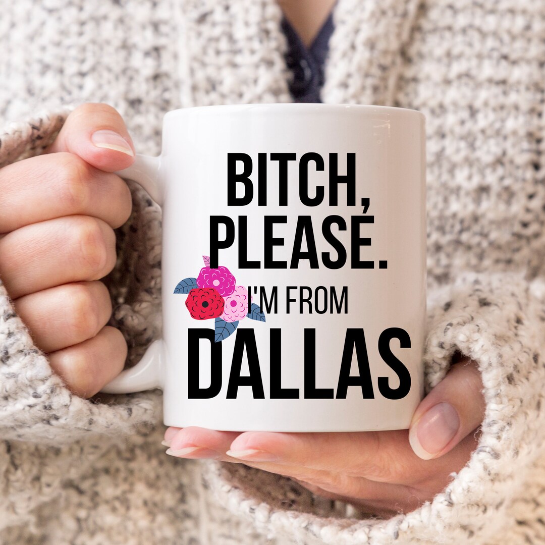 Dallas Texas Gifts Dallas Gifts Bitch Please Im From Etsy