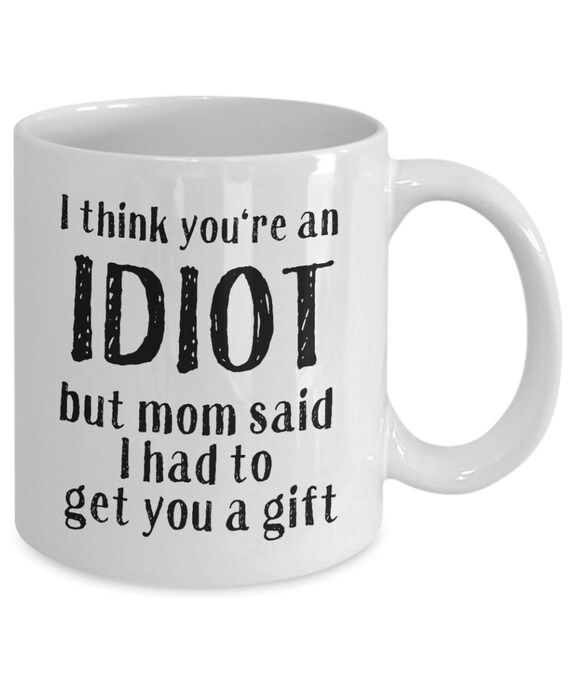 You're an Idiot Gift Mug for Brother From Sister 