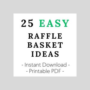 May include: White square graphic with the text "25 EASY RAFFLE BASKET IDEAS" in black and green. Below the title are the words "- Instant Download - Printable PDF -" in black.