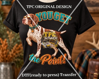 You Get The Point DTF Transfer,German Shorthaired Pointer,GSP Mom Shirt DIY design,Bird Dog,Pointer Dog,Funny gsp,Trendy gsp design,dog mom
