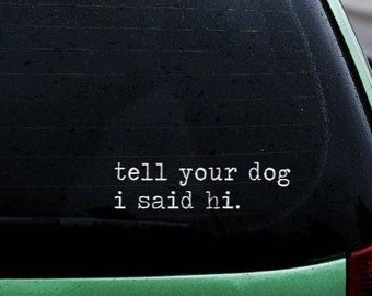 Tell your dog I said hi Decal/Vinyl Sticker/ window decal / laptop decal / tumbler sticker / vinyl sticker /Car sticker /Bumper Sticker