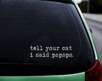 Tell your cat I said pspsps Decal/Vinyl Sticker/ window decal / laptop decal / tumbler sticker / vinyl sticker /Car sticker /Bumper Sticker