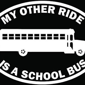 May include: White oval sticker with the text "My other ride is a school bus" in a white circle. A white silhouette of a school bus is in the center of the sticker.