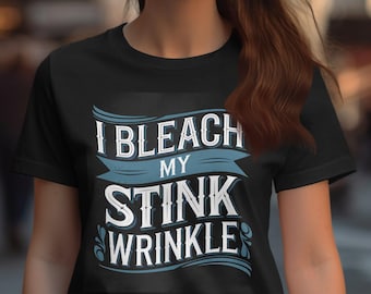 I Bleach My Stink Wrinkle shirt, Adult Humor, sarcastic, funny gift, funny meme, inappropriate, offensive, gag gift, unisex top
