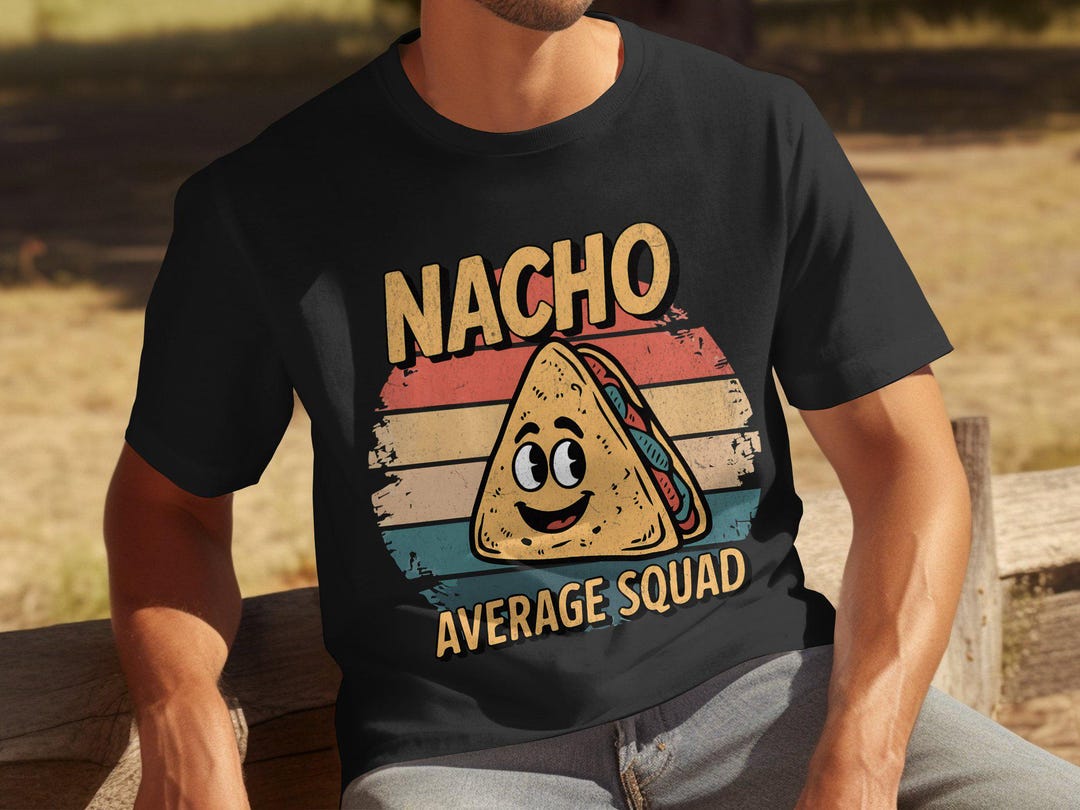 Funny Nacho Average Squad Tshirt, Unisex Graphic Tee, National Nacho