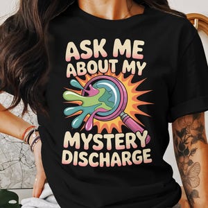 Ask Me About My Mystery Discharge T-Shirt, Funny Humor Tee, Embarrassing T-shirt Gift Idea T-Shirt, Adult Humor Shirt, Joke Shirts