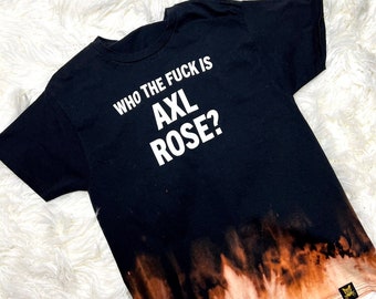 Who TF Is Axl Rose Bleach Dye T Shirt
