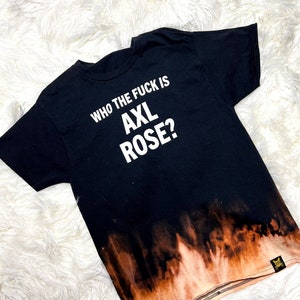 Who TF Is Axl Rose Bleach Dye T Shirt