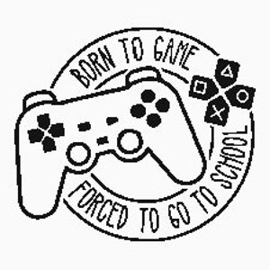 Puede incluir: Ilustración en blanco y negro de un mando de videojuegos con el texto "Born to Game Forced to Go to School" en un círculo a su alrededor.