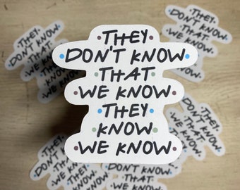 Friends Quote Sticker, Funny Sticker, They Don't Know That We Know They Know We Know, Laptop Sticker, Friends Quote Decal