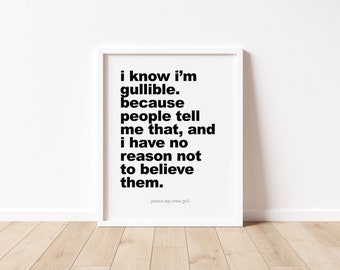 New Girl Quote | Jessica Day Quote | Wall Art | Wall Decor | TV Show Art | "I know I'm gullible" - #32