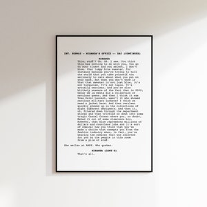 May include: A black and white script of a scene from the movie "The Devil Wears Prada". The script is a conversation between Miranda Priestly and Andy Sachs. The text reads: "This stuff? Oh. OK. I see. You think this has nothing to do with you. You go to your closet and you select... I don't know... that lumpy blue sweater, for instance because you're trying to tell the world that you take yourself too seriously to care about what you put on your back. But what you don't know is that that sweater is not just blue, it's not turquoise. It's not lapis. It's actually cerulean. And you're also blithely unaware of the fact that in 2002, Oscar de la Renta did a collection of cerulean gowns. And then I think it was Yves Saint Laurent... wasn't it who showed cerulean military jackets? I think we need a jacket here. And then cerulean quickly showed up in the collections of eight different designers. And then it, uh, filtered down through the department stores and then trickled on down into some tragic Casual Corner where you, no doubt, fished it out of some clearance bin. However, that blue represents millions of dollars and countless jobs and it's sort of comical how you think that you've made a choice that exempts you from the fashion industry when, in fact, you're wearing the sweater that was selected for you by the people in this room from a pile of stuff. She smiles at ANDY. Who quakes. MIRANDA (CONT'D) That's all."