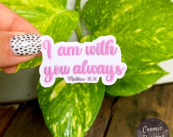 I am with you always Matthew 28:20 | Waterproof Sticker | Bible Verse Sticker For - Laptops, Water Bottles, Cars, etc.