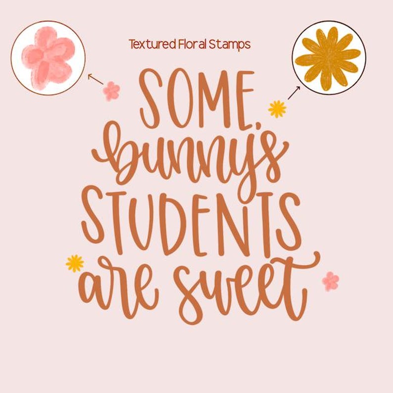 May include: A light pink background features the text "SOME bunny's STUDENTS are sweet" in a warm brown script. The phrase is accompanied by illustrations of flowers and the words "Textured Floral Stamps".