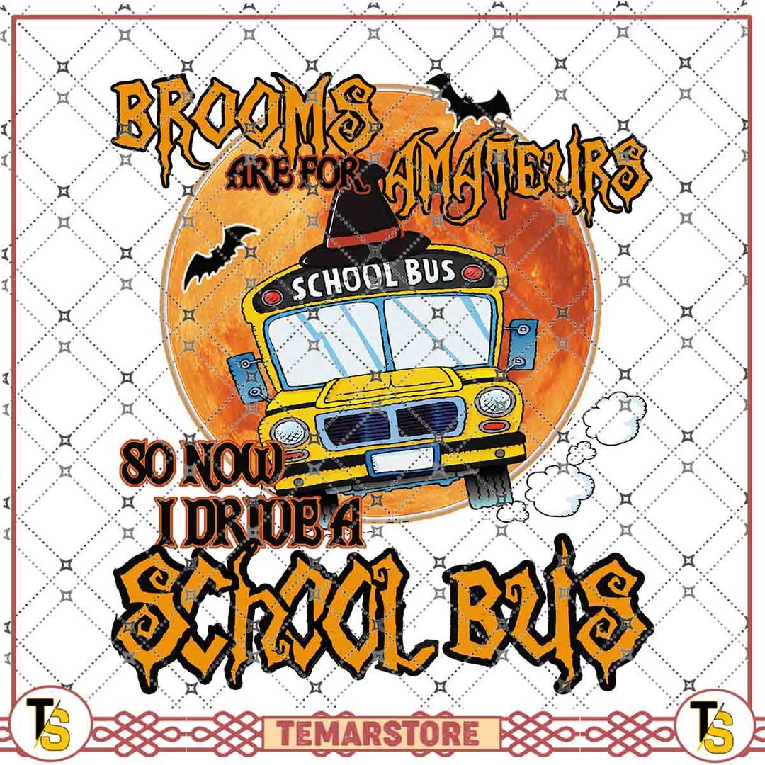 School Bus in Halloween, Brooms Are for Amateurs so Now I Drive A ...