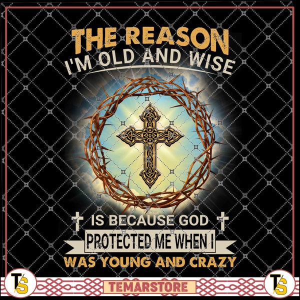La raison pour laquelle je suis vieux et sage, c’est parce que Dieu m’a protégé quand j’étais jeune et fou Jésus Dieu Christ Bible chrétienne Croix Cadeau religieux PNG