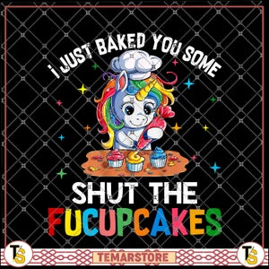 Unicorns I Just Baked You Some Shut The Fucupcakes for Unicorn kitchen lovers, girl love Unicorn, unicorn chef PNG file, digital Download