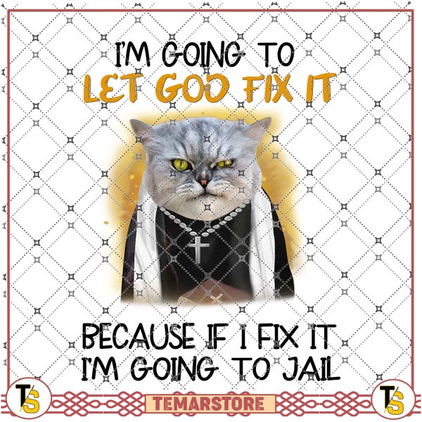 Cat Jesusph I'm going to let god fix it because If I fix it I'm going to Jail Christian priest, for cat lovers PNG file, Sublimation Designs