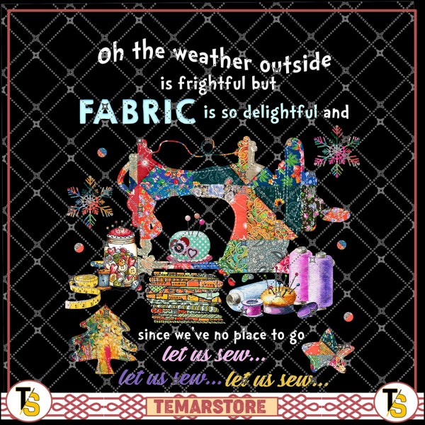 Sewing oh the weather outside is frightful but fabric is so delightful and since we've no place to go let us sew gift for Sewing lovers PNG