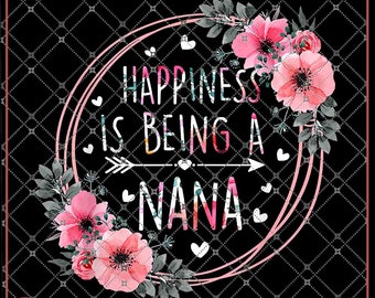 Happiness Is Being A Nana, Floral Flower For Grandma, Great Grandma, Gigi, Grandparents, Day, Mother's Day PNG file, digital Download