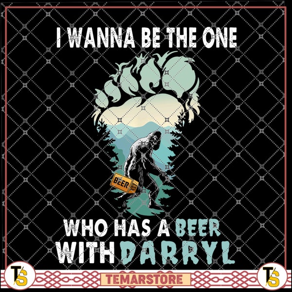 I wanna be the one who has a beer with Darryl for drinking beer and bigfoot lovers, camping beer box PNG file, Sublimation, digital Download