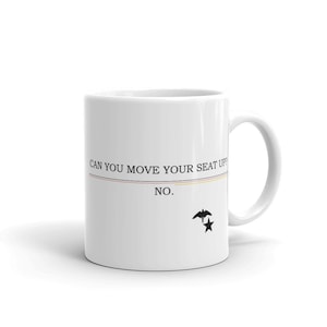 Can You Move Your Seat Up? Mug