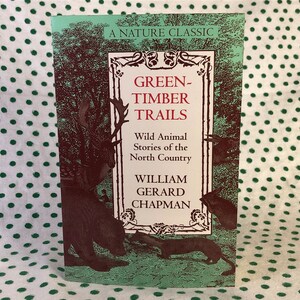 Green Timber Trails opowieści o dzikich zwierzętach z północy kraju autorstwa Williama Gerarda Chapmana - oprawa miękka
