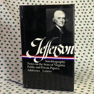Jefferson autobiography, notes on the state of virginia, public and private papers, addresses, letters