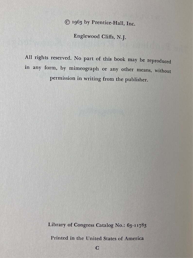 May include: Copyright information for a book published in 1963 by Prentice-Hall, Inc. in Englewood Cliffs, New Jersey. The text states that all rights are reserved and no part of the book may be reproduced without permission in writing from the publisher. The Library of Congress Catalog Number is 63-11783. The book was printed in the United States of America.
