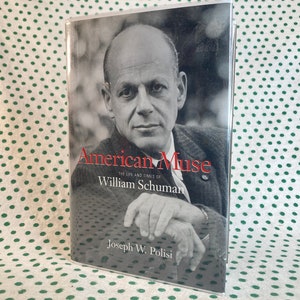 American Muse the life and times of William Schuman by Joseph W. Polisi hardcover