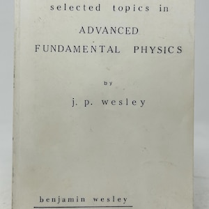 May include: A vintage book titled "selected topics in ADVANCED FUNDAMENTAL PHYSICS" by J.P. Wesley. The book has a light-colored cover with black text. The author's name, Benjamin Wesley, is at the bottom.