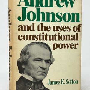 Andrew Johnson and the uses of constitutional power by James E. Sefton vintage hardcover history book