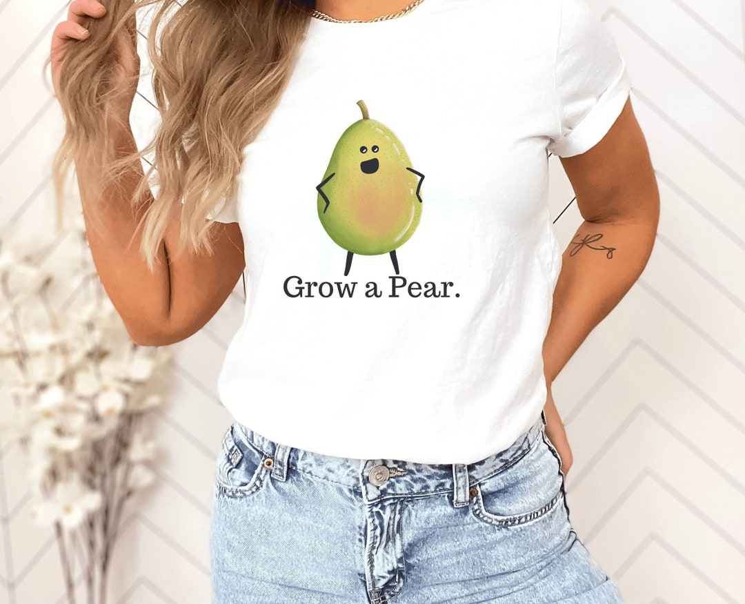Grow A Pear Pun Shirt, Funny Fruit Joke Mens Shirt, Pear Pun Womens
