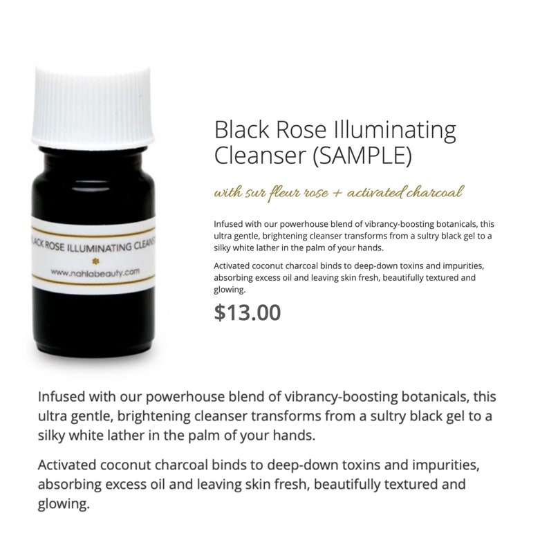 May include: A small, dark brown glass bottle with a white label that reads "Black Rose Illuminating Cleanser (SAMPLE)" with "sur fleur rose + activated charcoal" printed below. The bottle is sitting on a white surface. The text "$13.00" is printed below the bottle.