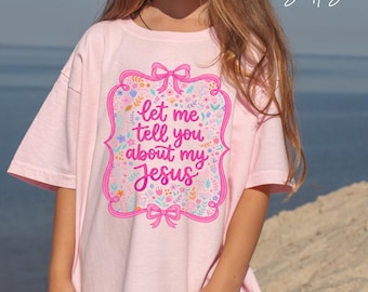 Let Me Tell You About My Jesus, Kids Christian Religious Shirt, Youth Girls FaithShirt