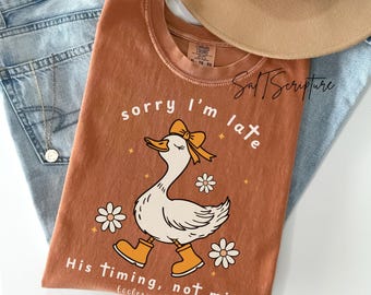 Sorry I'm Late Bible Verse Shirt, Funny Church TShirt, Dilly Dally Christian Tee, Humor Religious Silly Goose Timing Top with Flowers Daisy