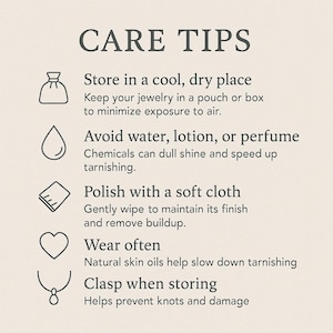 May include: Image with the text "CARE TIPS" and advice for jewelry care. Includes tips to store in a cool, dry place, avoid water, lotion, or perfume, polish with a soft cloth, wear often, and clasp when storing.