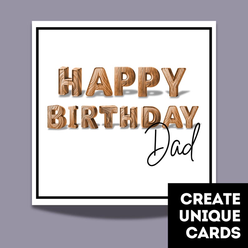 May include: A white card with a black border features the words "Happy Birthday Dad" in brown wooden letters. The text "Dad" is written in cursive.