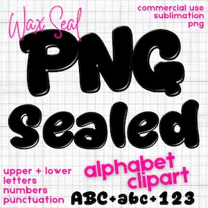 May include: Black PNG letters and the word "Sealed" in a bubble font. The image includes the text "Wax Seal," "commercial use sublimation png," "upper + lower letters numbers punctuation," and "alphabet clipart ABC+abc+123."